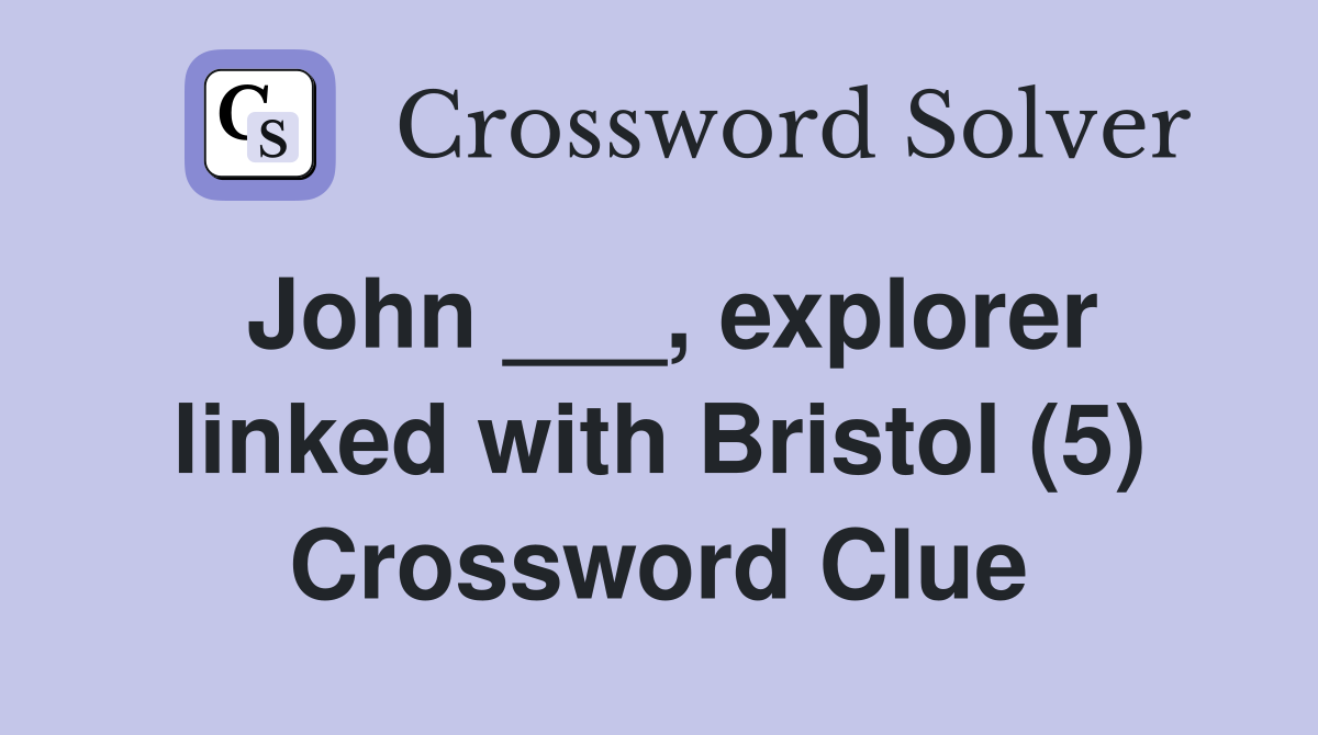 John ___, explorer linked with Bristol (5) Crossword Clue