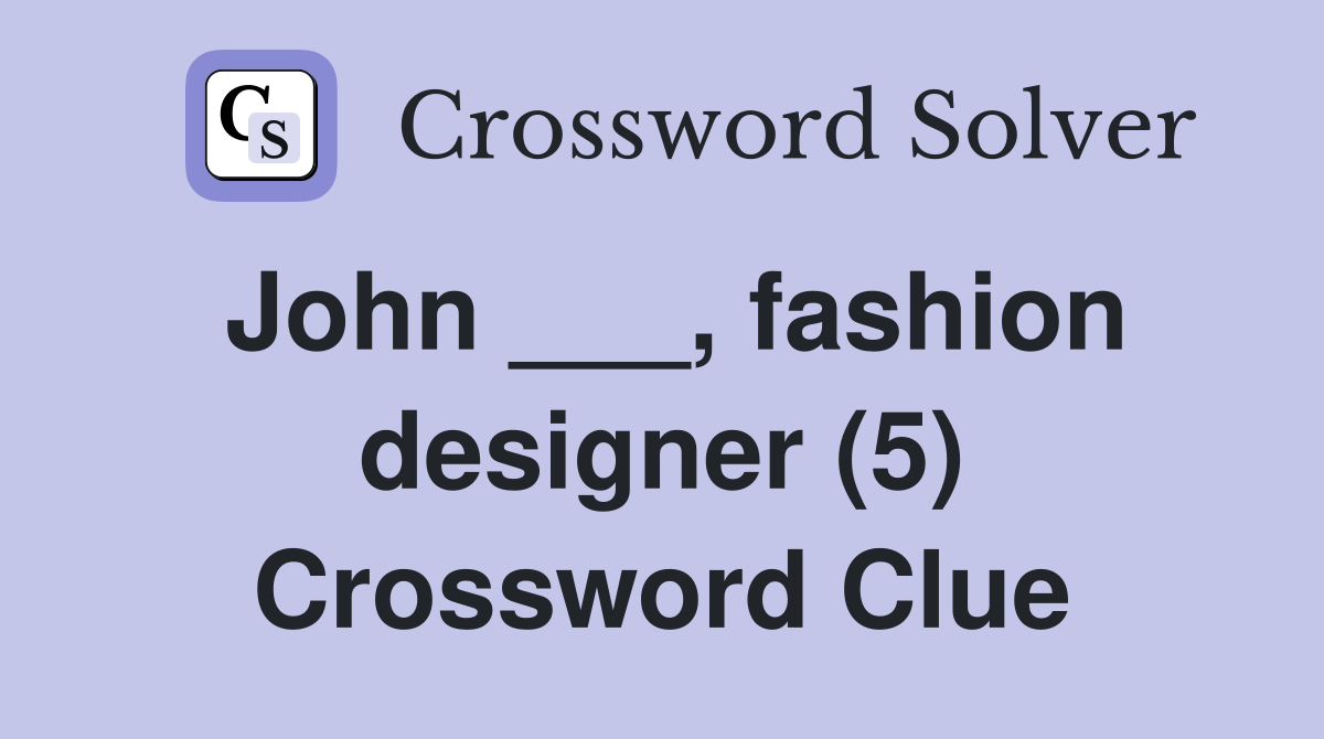 John ___, fashion designer (5) Crossword Clue