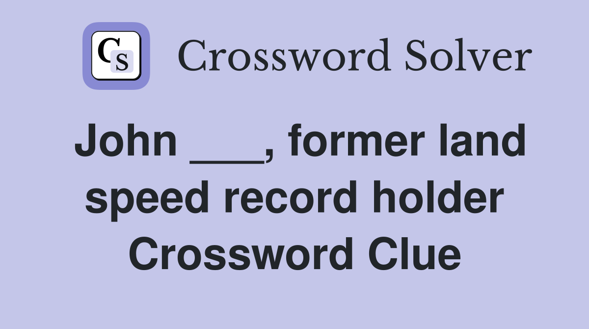 John ___, former land speed record holder Crossword Clue
