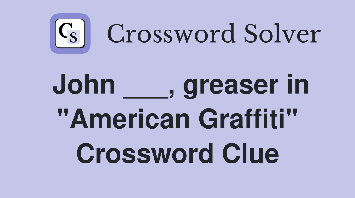 John ___, greaser in "American Graffiti" Crossword Clue