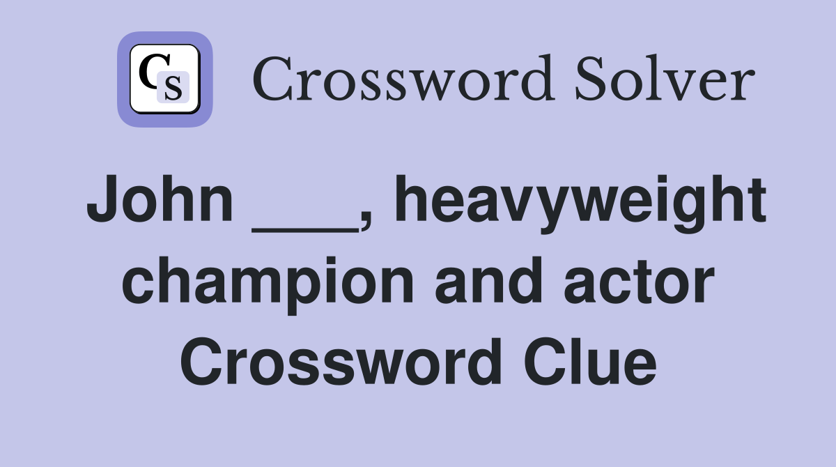 John ___, heavyweight champion and actor Crossword Clue