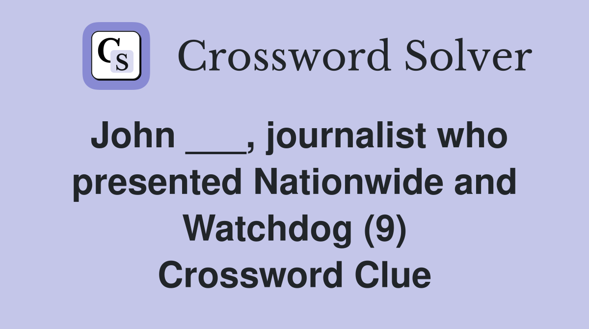 John ___, journalist who presented Nationwide and Watchdog (9) Crossword Clue