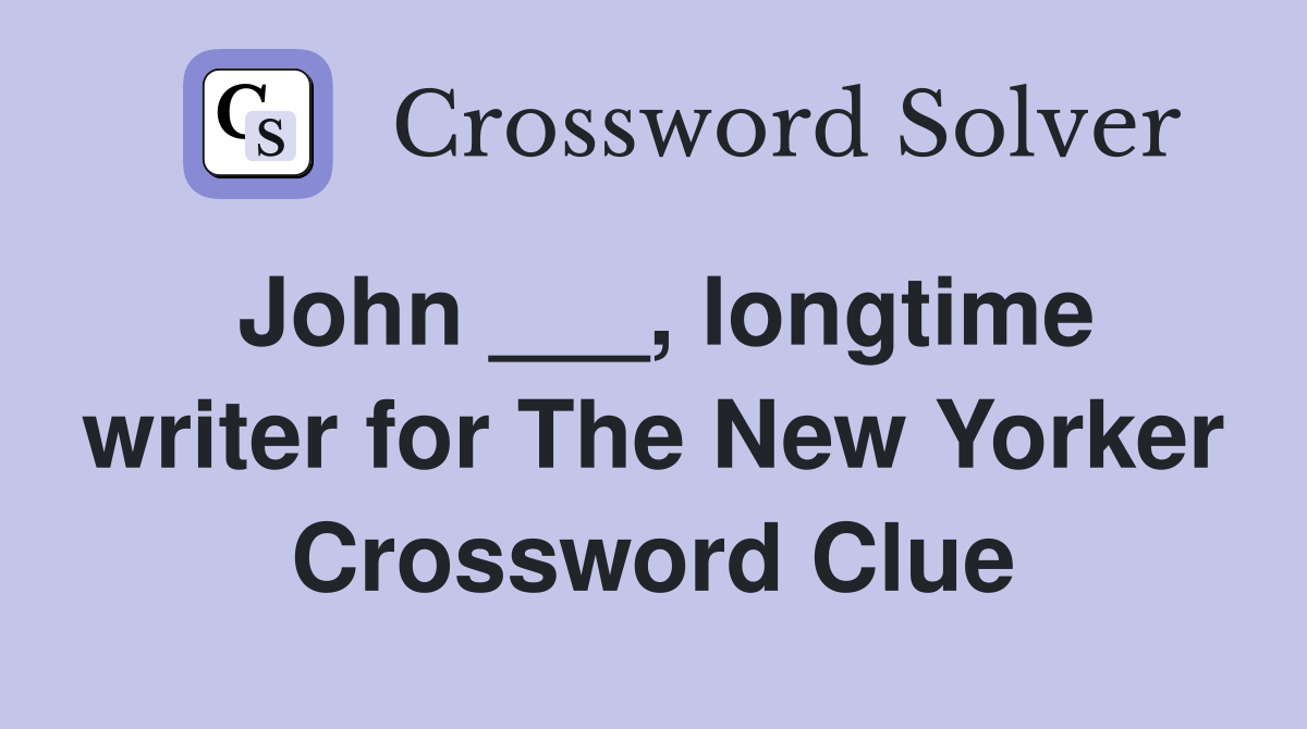 John ___, longtime writer for The New Yorker Crossword Clue