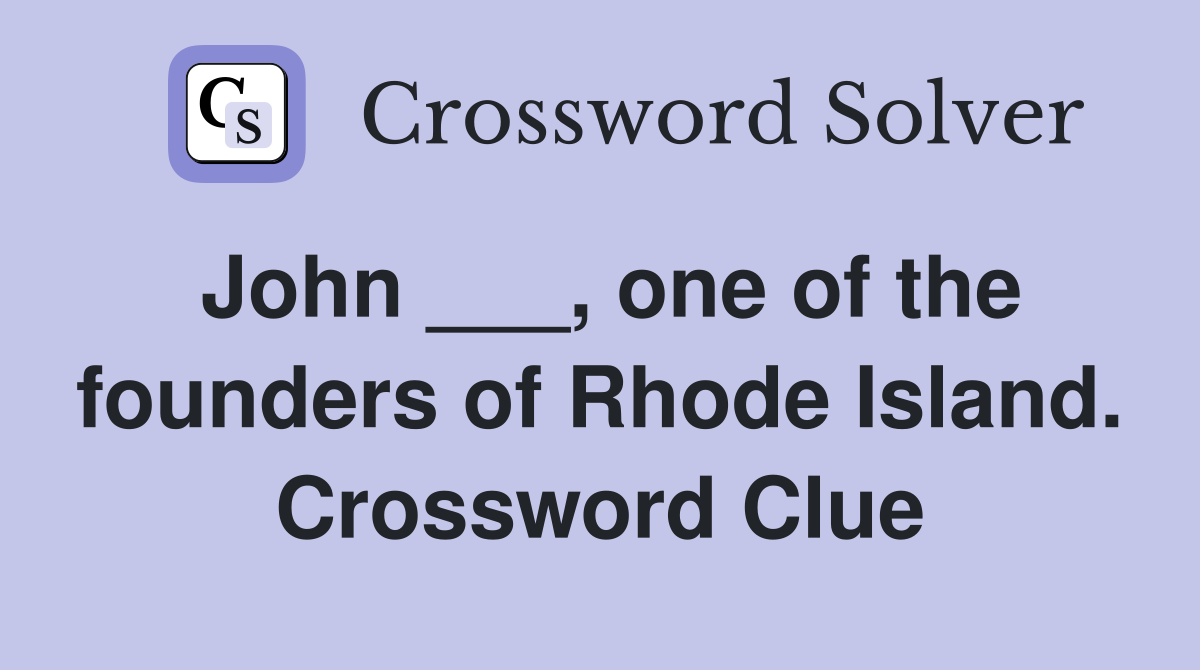 John ___, one of the founders of Rhode Island. Crossword Clue