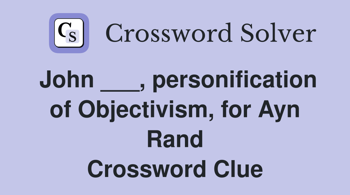 John ___, personification of Objectivism, for Ayn Rand Crossword Clue