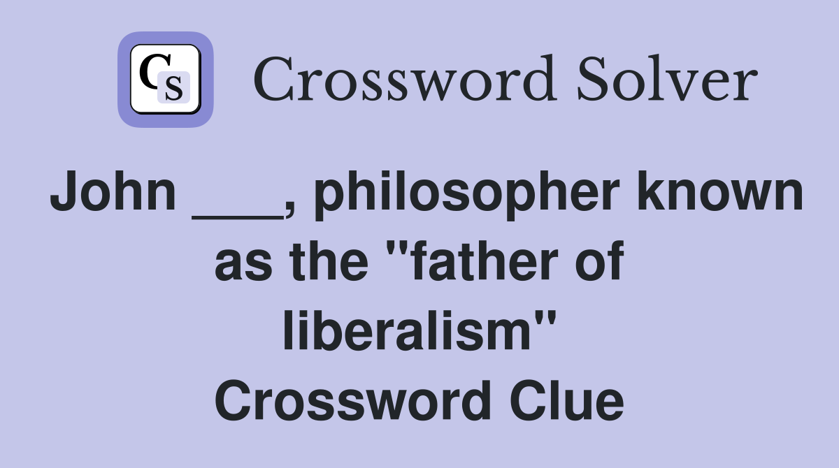 John ___, philosopher known as the "father of liberalism" Crossword Clue