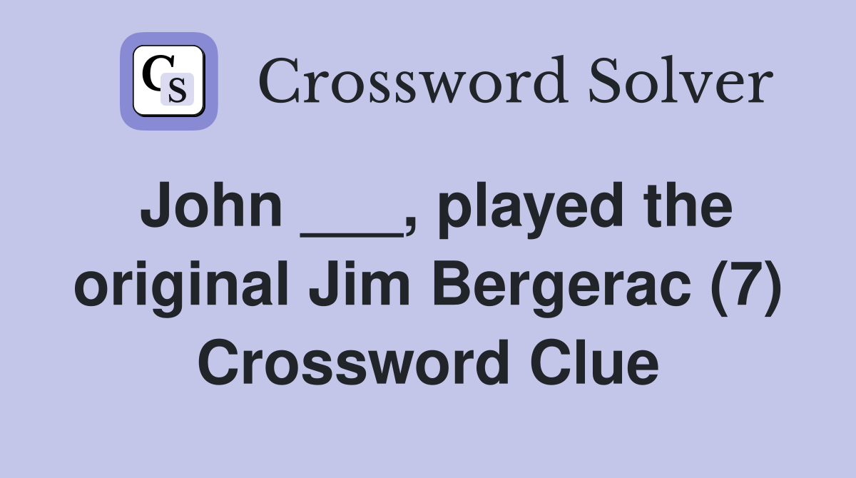 John ___, played the original Jim Bergerac (7) Crossword Clue