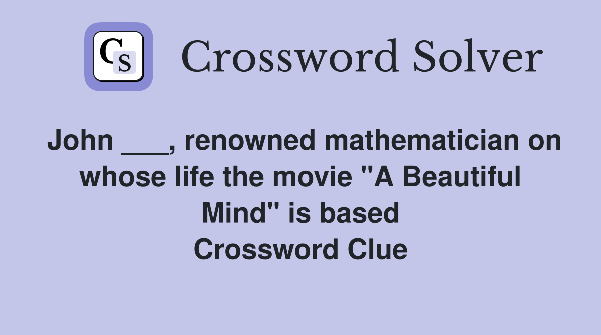 John ___, renowned mathematician on whose life the movie "A Beautiful Mind" is based Crossword Clue
