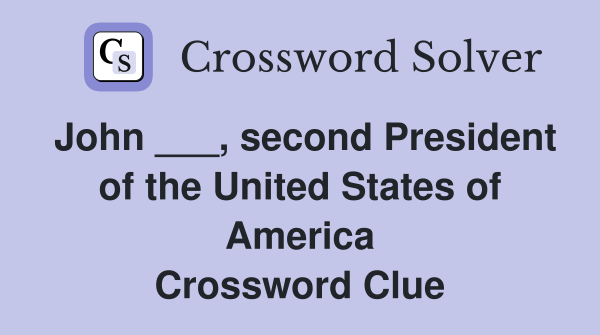 John ___, second President of the United States of America Crossword Clue