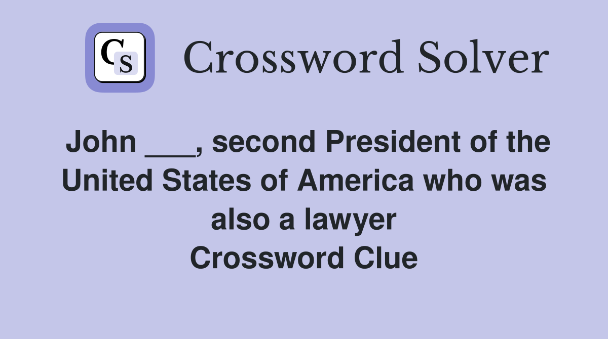 John ___, second President of the United States of America who was also a lawyer Crossword Clue