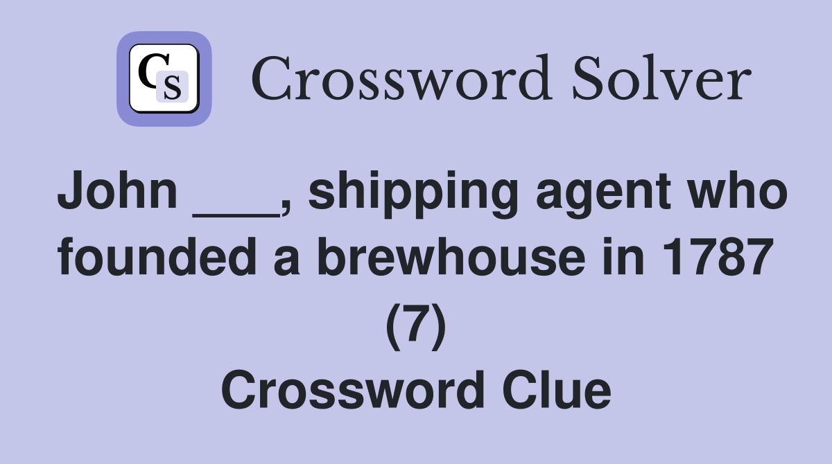 John ___, shipping agent who founded a brewhouse in 1787 (7) Crossword Clue