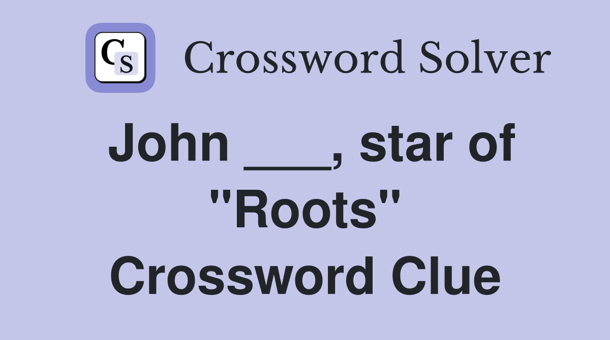 John ___, star of "Roots" Crossword Clue