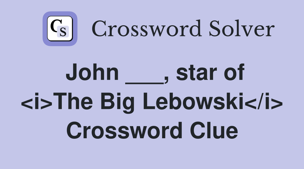 John ___, star of <i>The Big Lebowski</i> Crossword Clue
