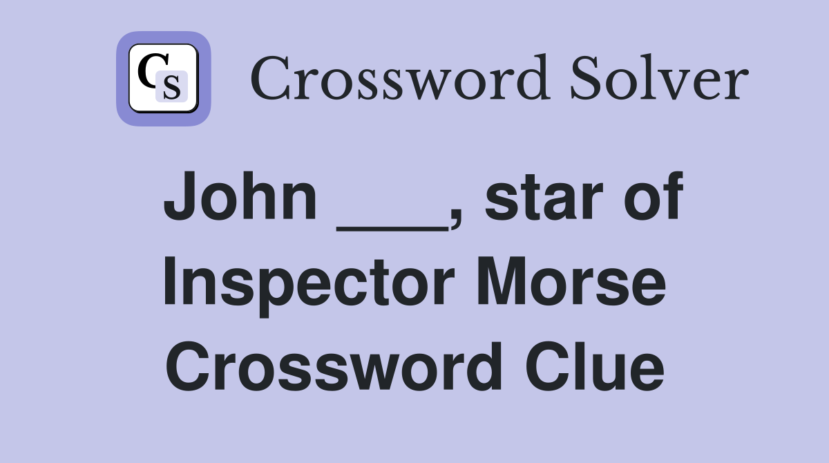 John ___, star of Inspector Morse Crossword Clue