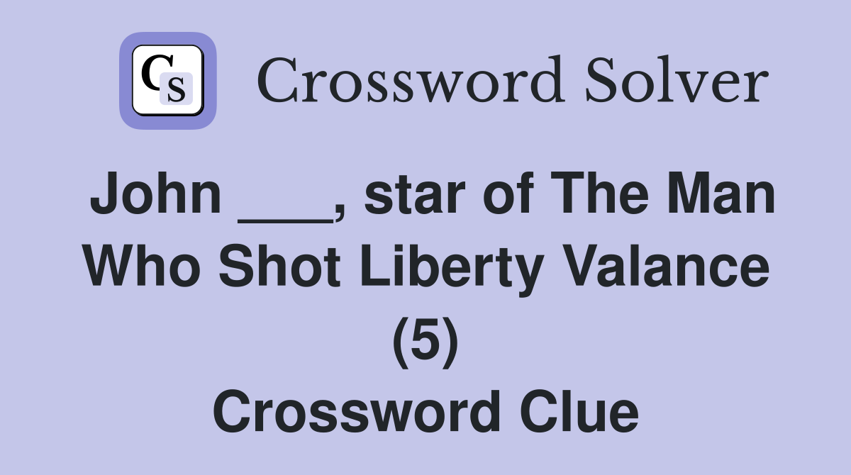 John ___, star of The Man Who Shot Liberty Valance (5) Crossword Clue