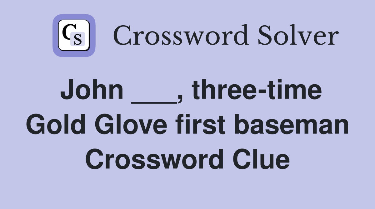John ___, three-time Gold Glove first baseman Crossword Clue