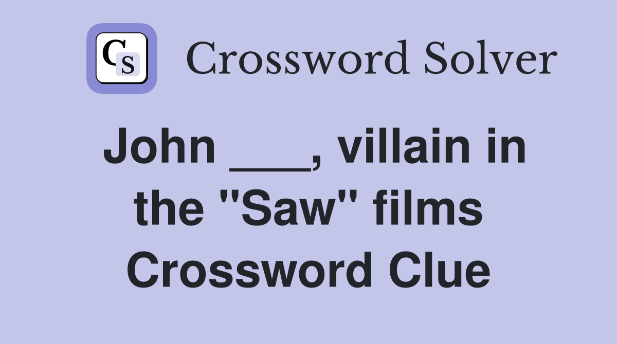 John ___, villain in the "Saw" films Crossword Clue