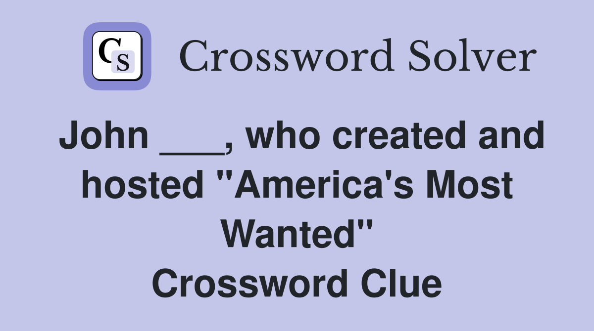 John ___, who created and hosted "America's Most Wanted" Crossword Clue