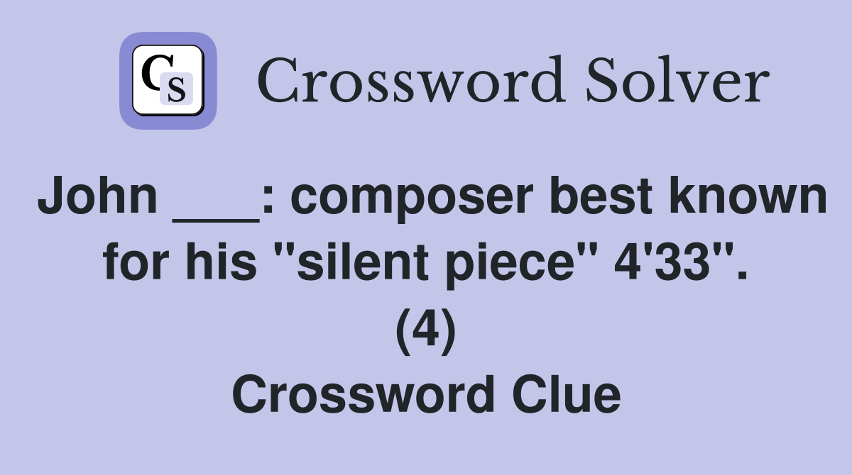 John ___: composer best known for his "silent piece" 4'33". (4) Crossword Clue