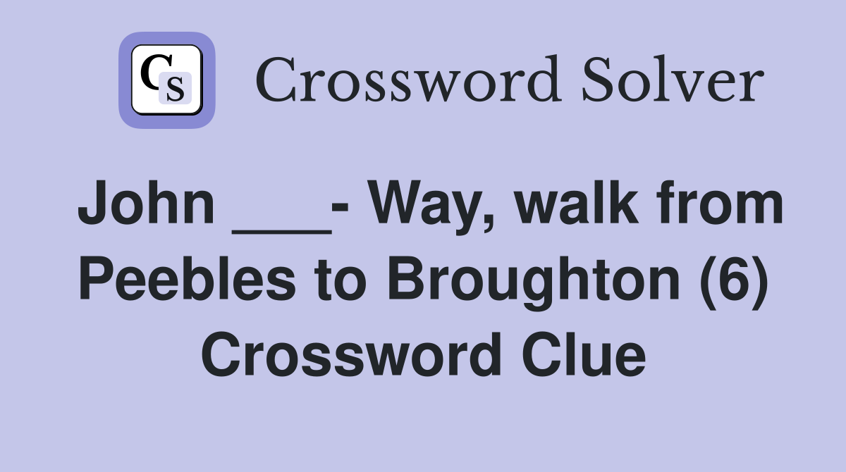 John ___- Way, walk from Peebles to Broughton (6) Crossword Clue