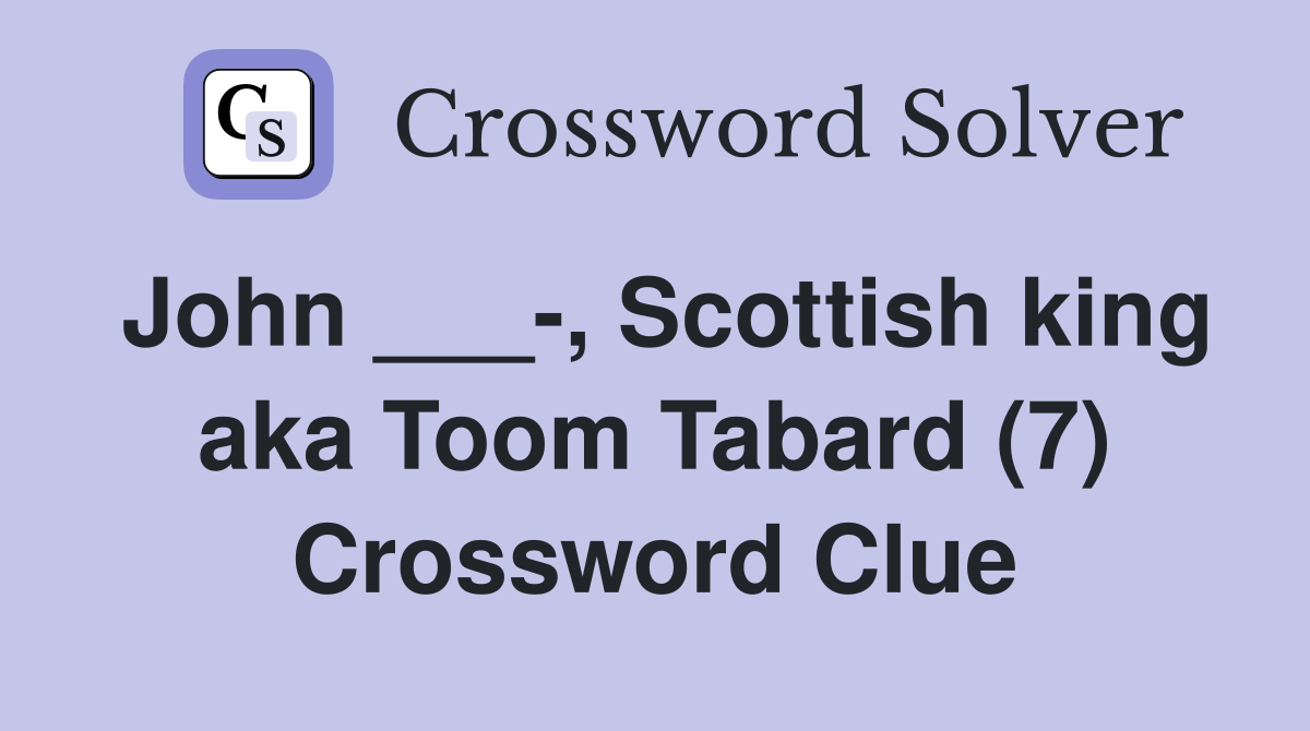 John ___-, Scottish king aka Toom Tabard (7) Crossword Clue