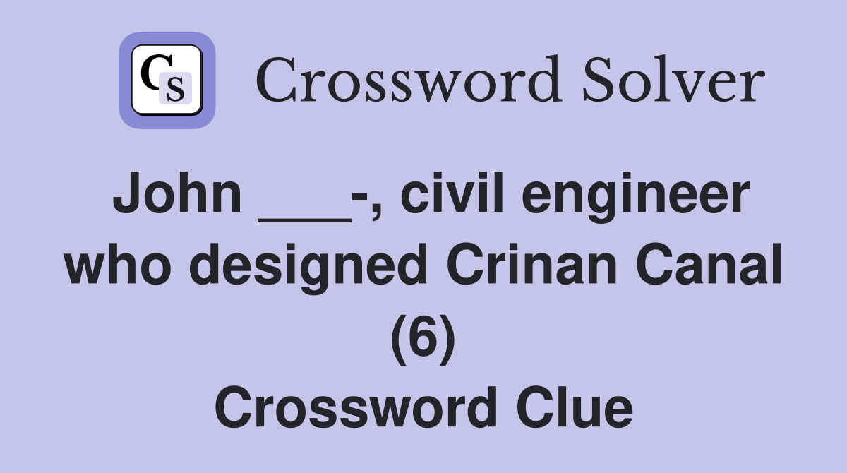 John ___-, civil engineer who designed Crinan Canal (6) Crossword Clue