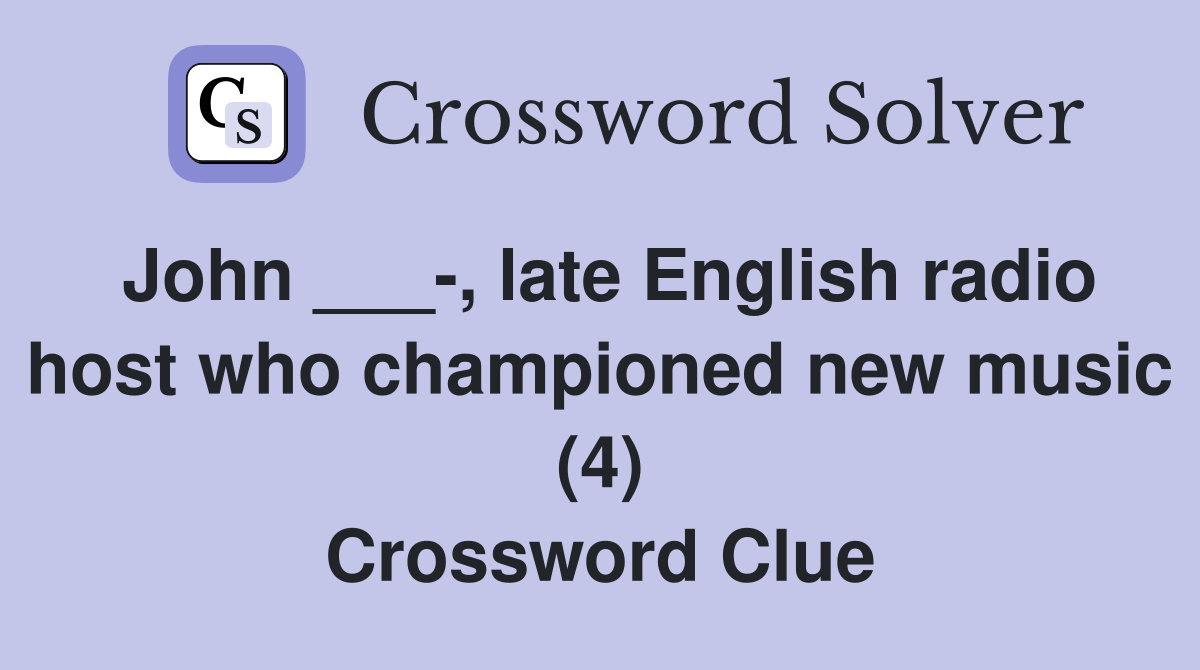 John ___-, late English radio host who championed new music (4) Crossword Clue