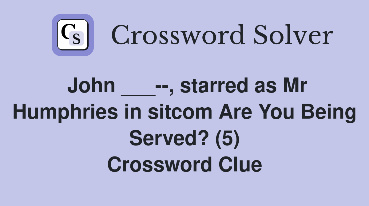 John ___--, starred as Mr Humphries in sitcom Are You Being Served? (5) Crossword Clue