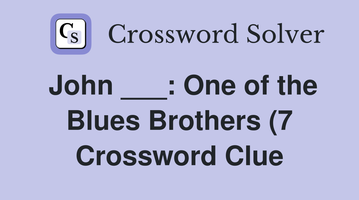 John : One of the Blues Brothers (7) Crossword Clue Answers John : One of the Blues Brothers (7) Crossword Clue Answers