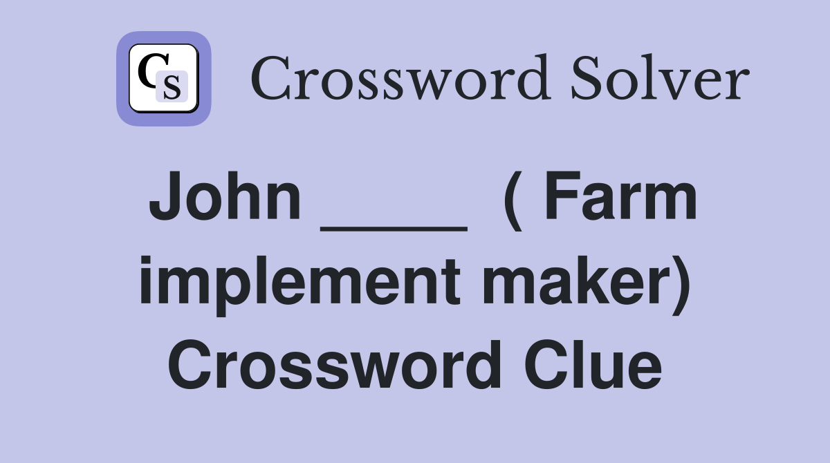 John ____  ( Farm implement maker) Crossword Clue