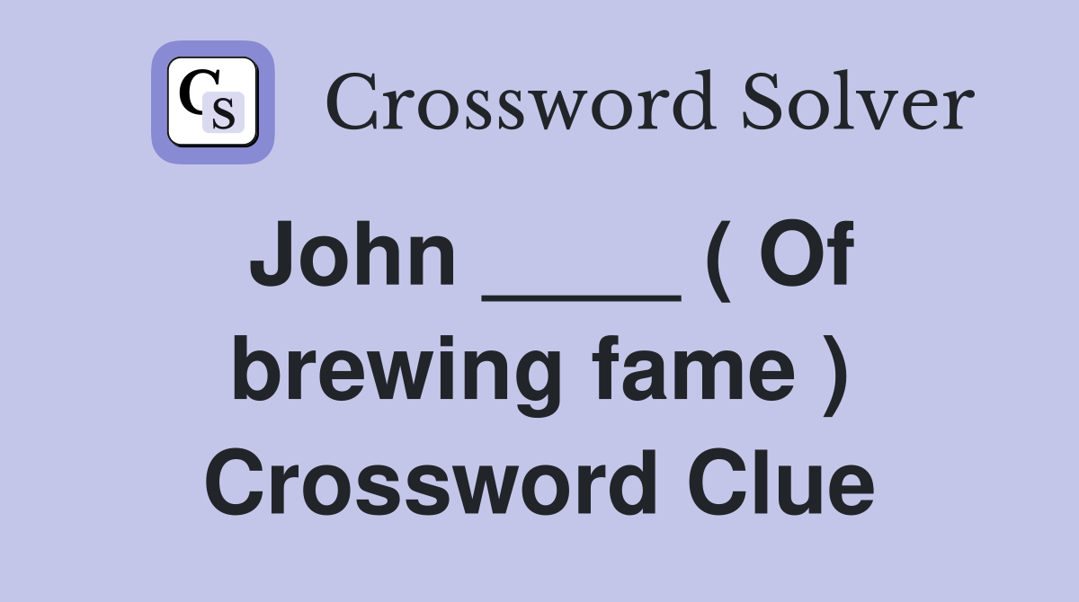 John ____ ( Of brewing fame ) Crossword Clue