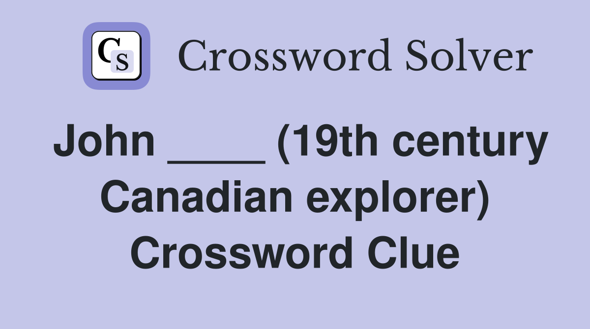 John ____ (19th century Canadian explorer) Crossword Clue