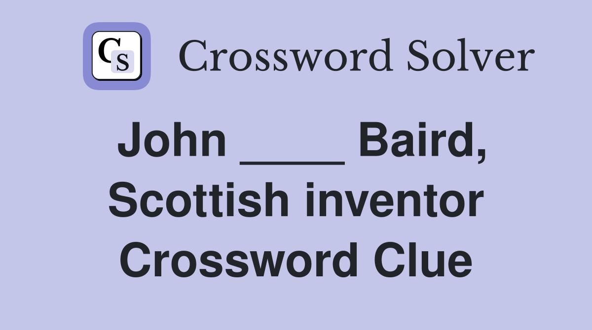 John ____ Baird, Scottish inventor Crossword Clue