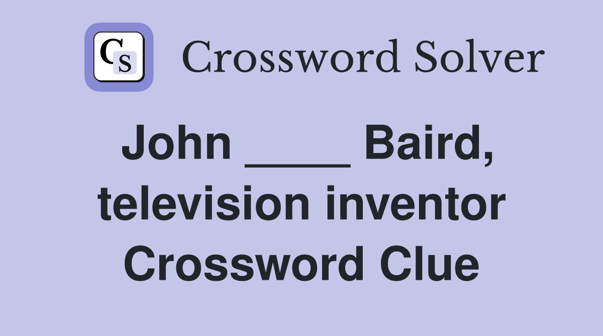 John ____ Baird, television inventor Crossword Clue