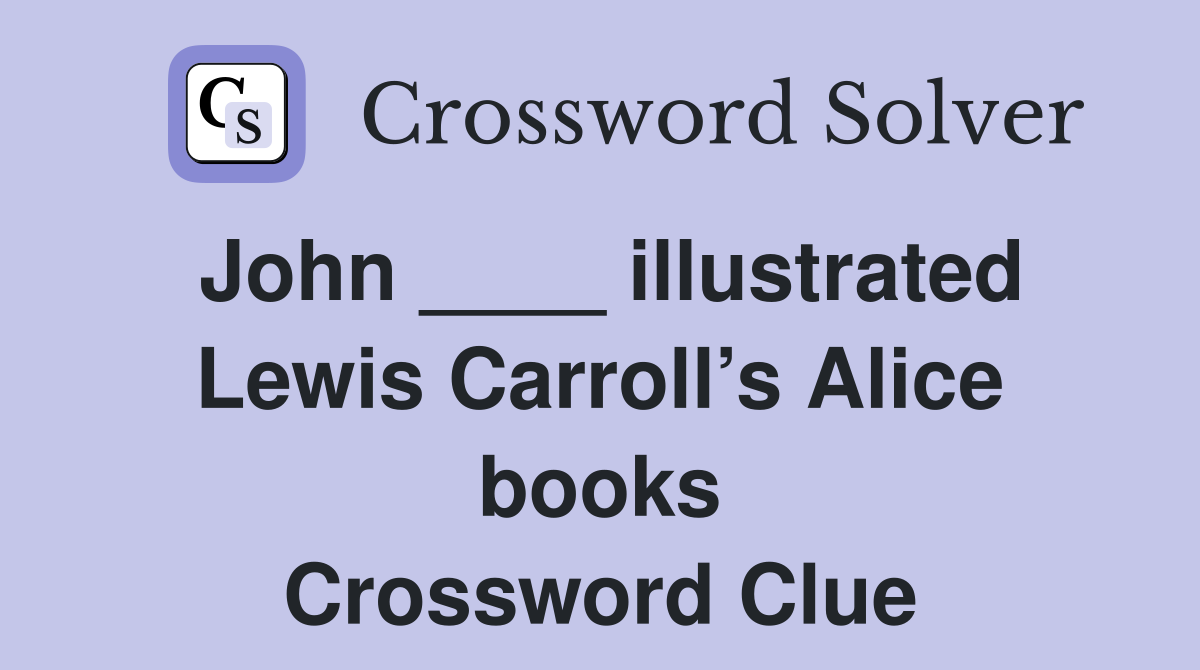 John ____ illustrated Lewis Carroll’s Alice books Crossword Clue
