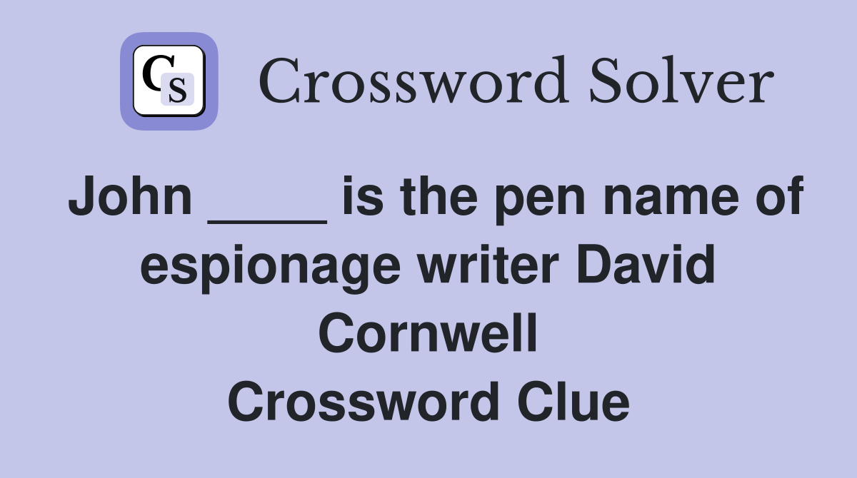 John ____ is the pen name of espionage writer David Cornwell Crossword Clue
