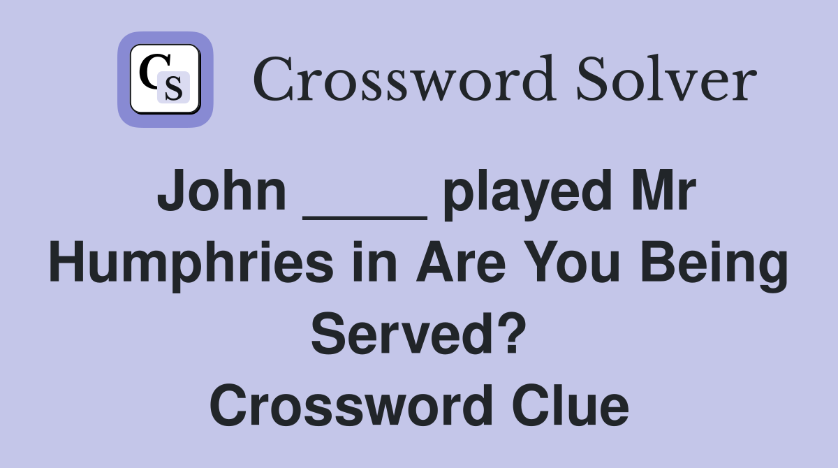 John ____ played Mr Humphries in Are You Being Served? Crossword Clue