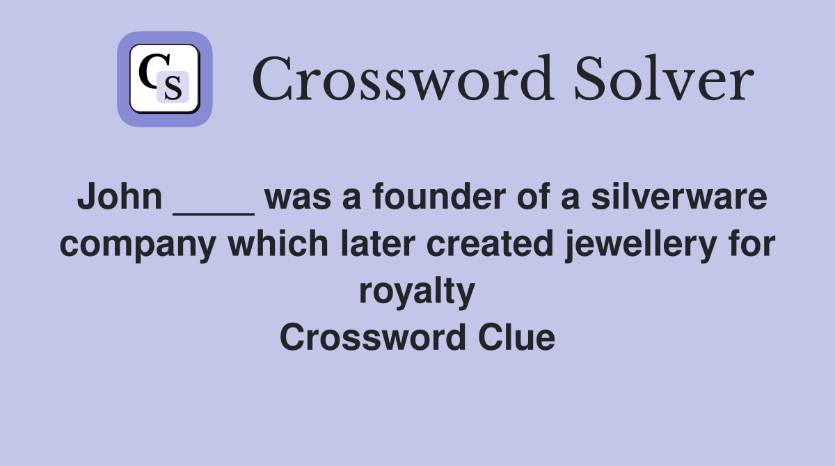 John ____ was a founder of a silverware company which later created jewellery for royalty Crossword Clue