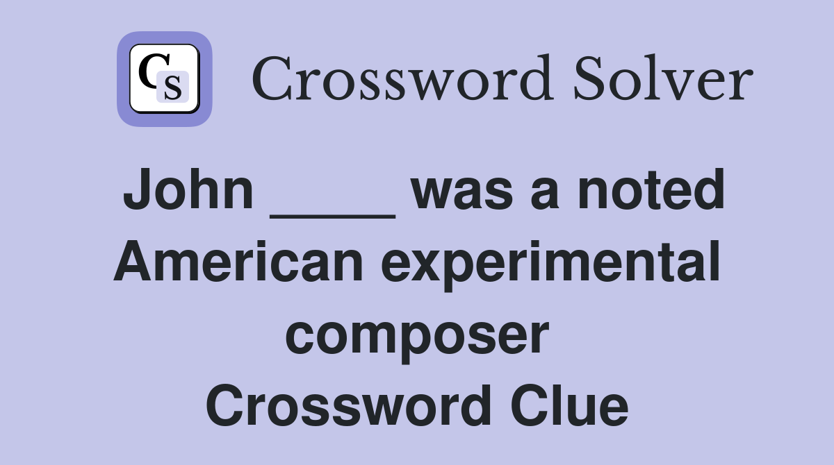 John ____ was a noted American experimental composer Crossword Clue