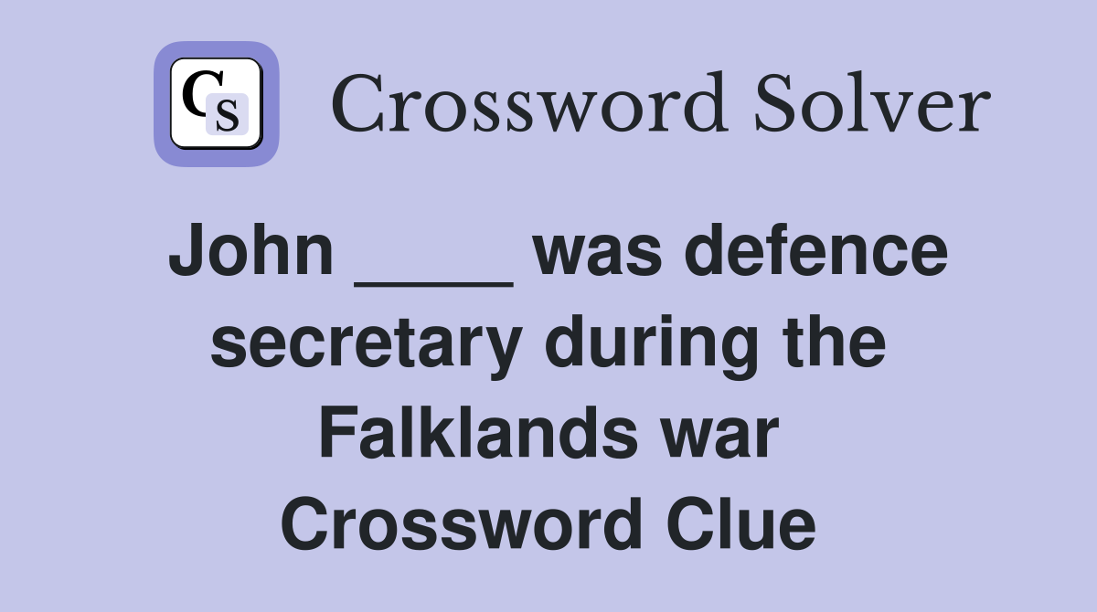 John ____ was defence secretary during the Falklands war Crossword Clue