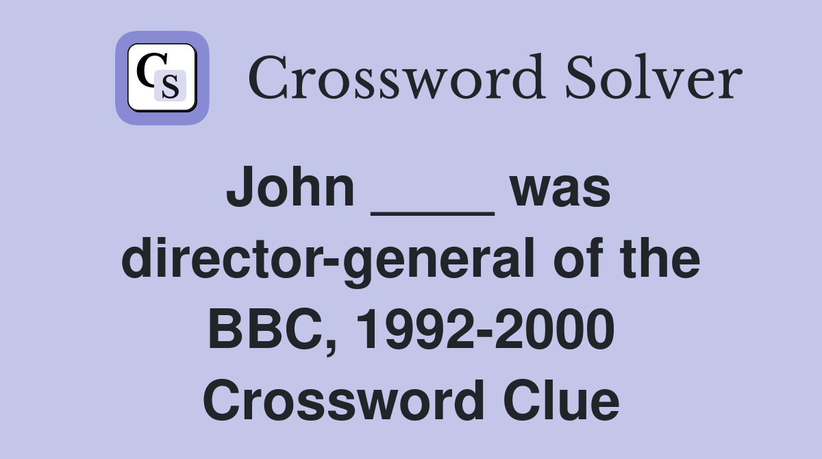 John ____ was director-general of the BBC, 1992-2000 Crossword Clue