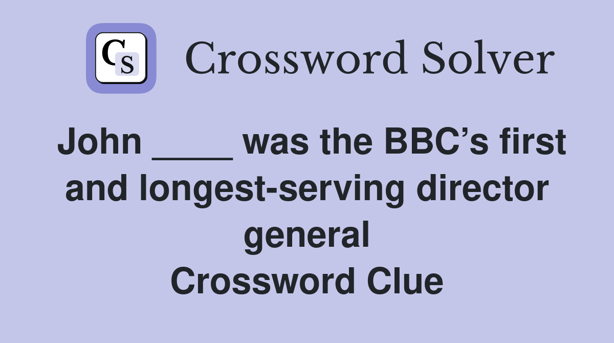 John ____ was the BBC’s first and longest-serving director general Crossword Clue