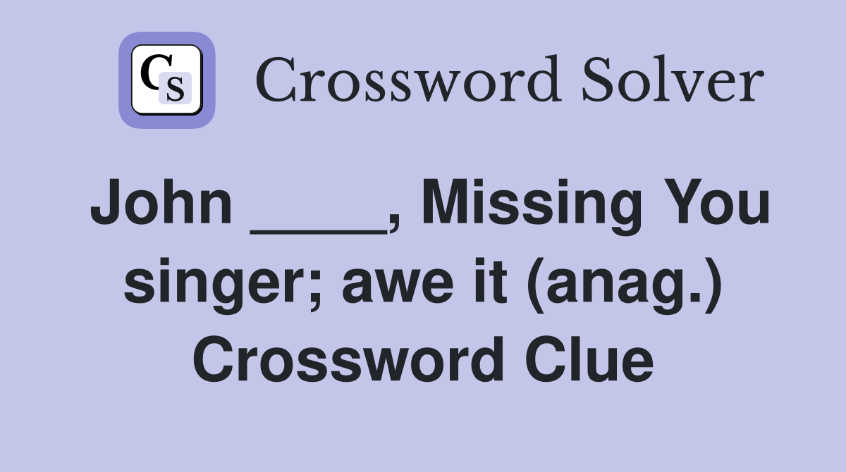 John ____, Missing You singer; awe it (anag.) Crossword Clue