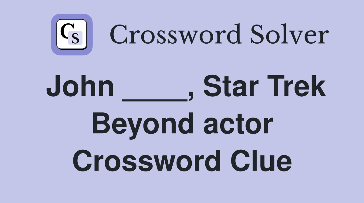 John ____, Star Trek Beyond actor Crossword Clue