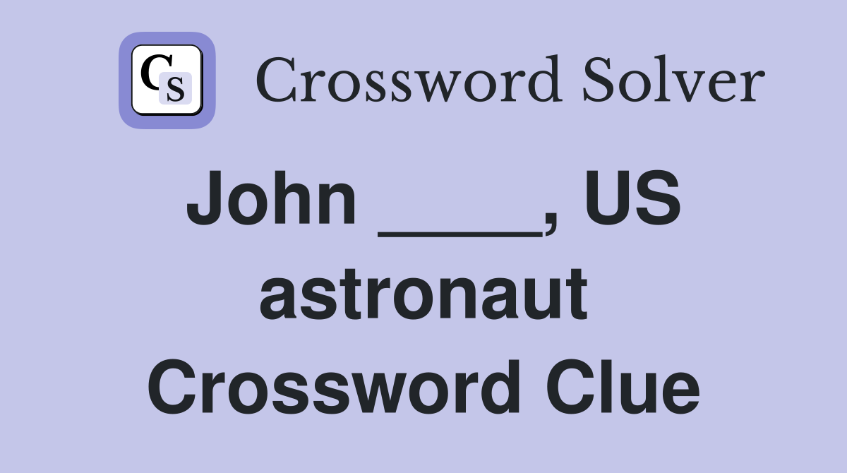 John ____, US astronaut Crossword Clue