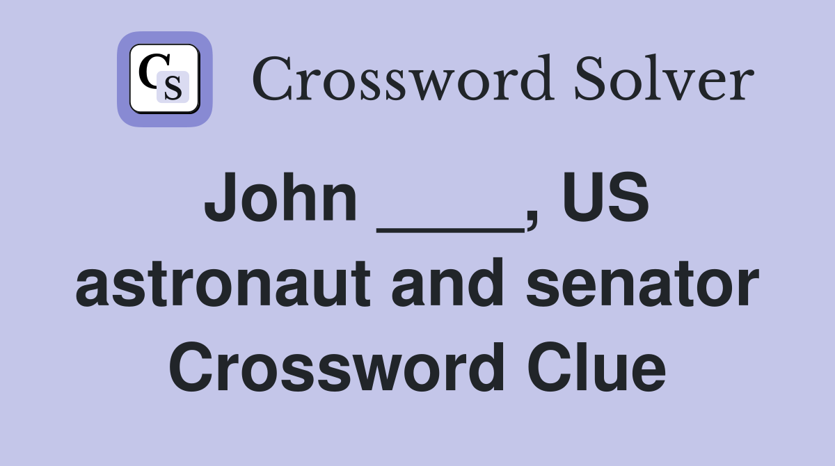 John ____, US astronaut and senator Crossword Clue