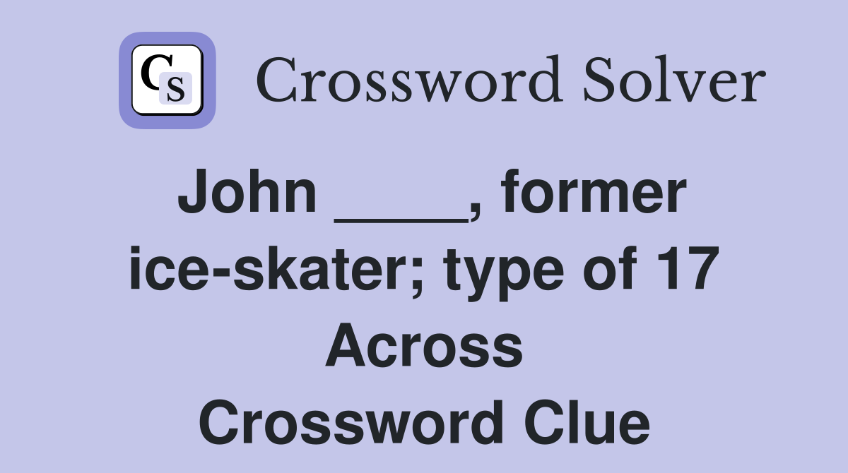 John ____, former ice-skater; type of 17 Across Crossword Clue