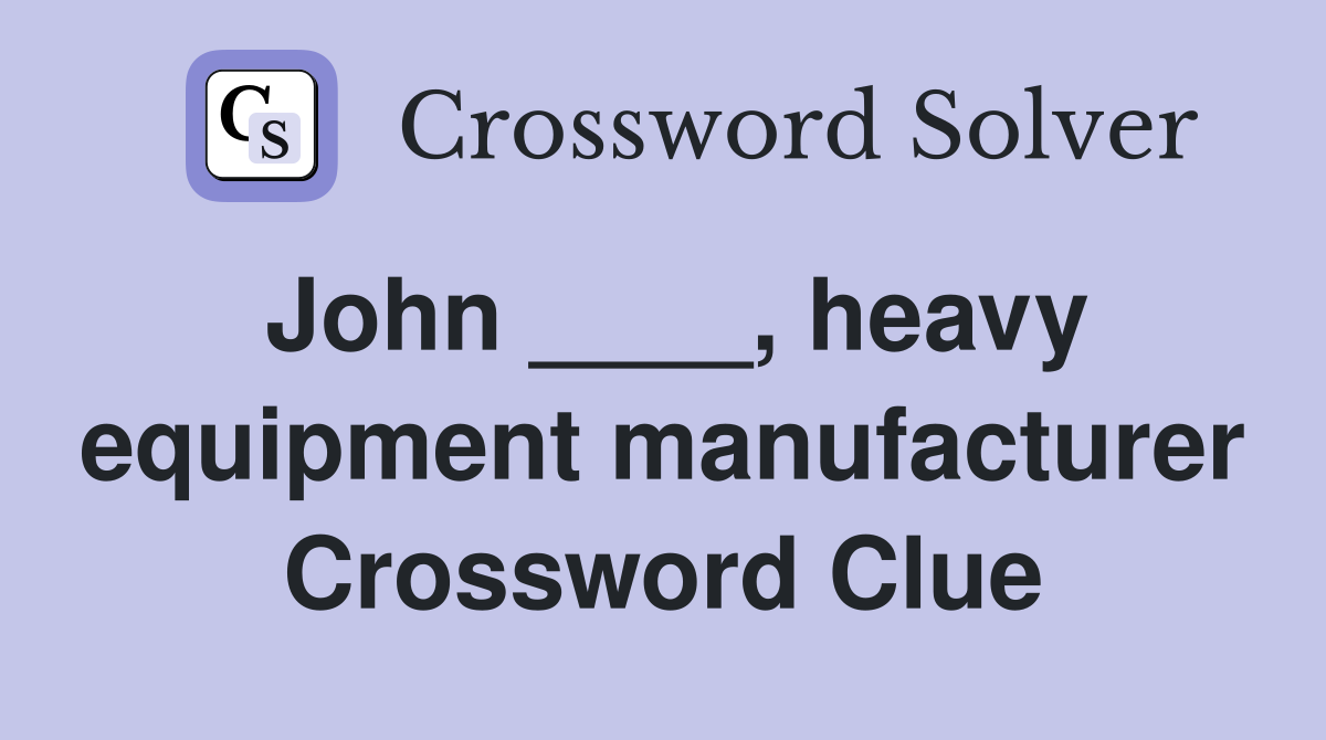 John ____, heavy equipment manufacturer Crossword Clue