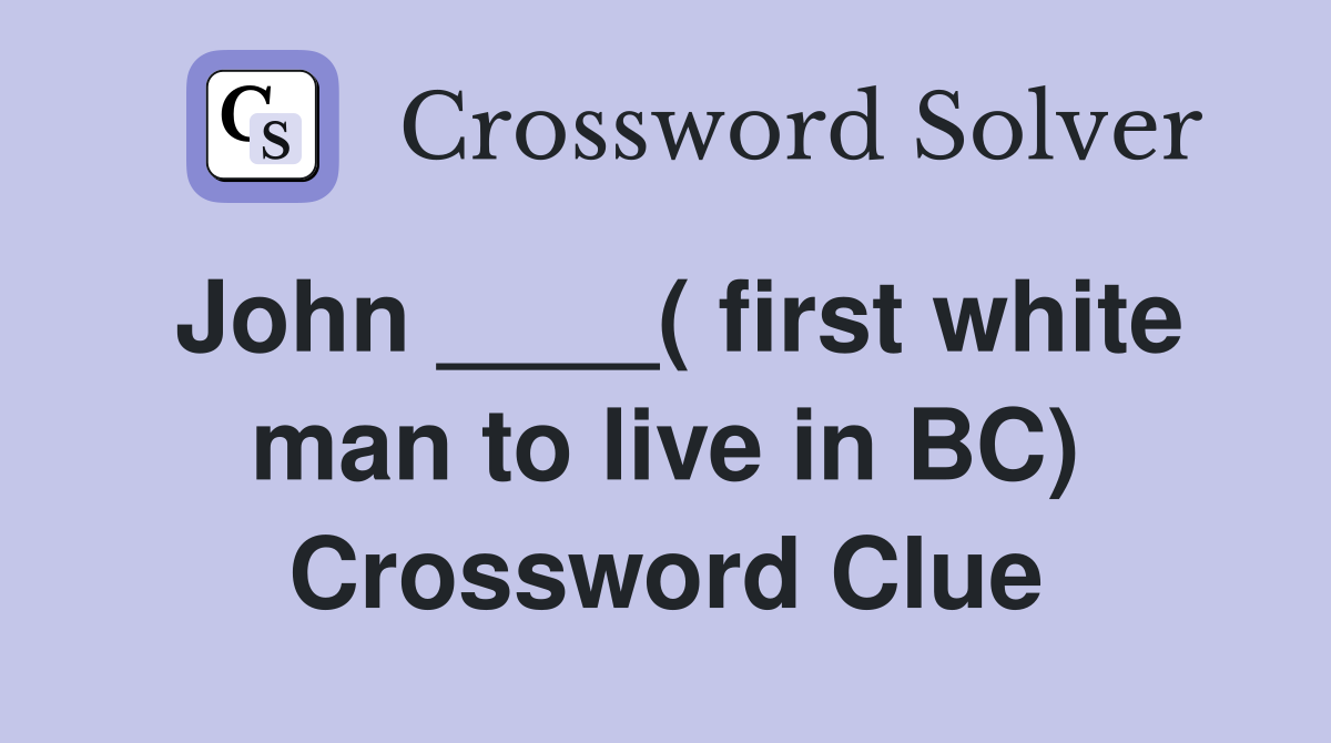John ____( first white man to live in BC) Crossword Clue