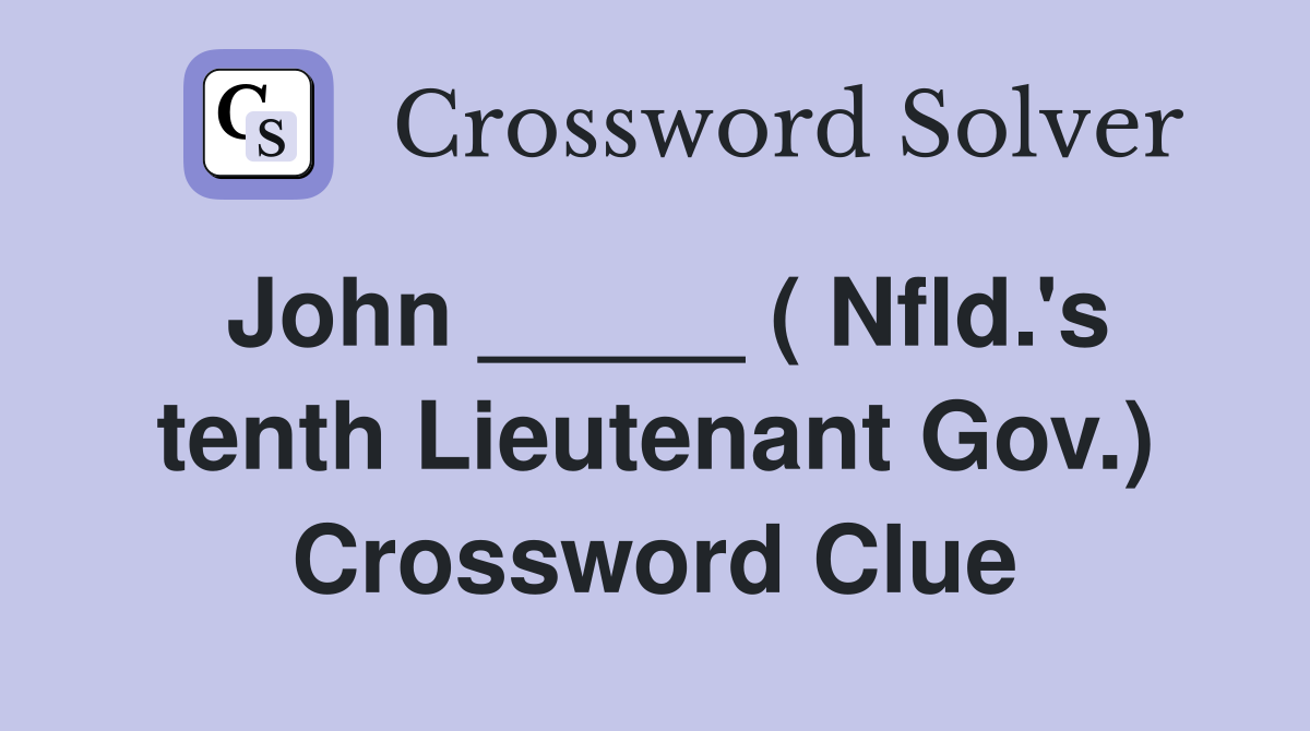 John _____ ( Nfld.'s tenth Lieutenant Gov.) Crossword Clue